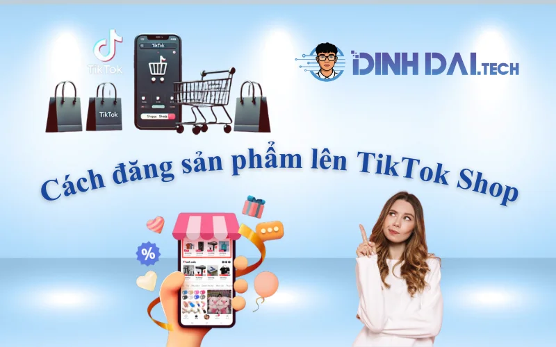 Cách đăng sản phẩm lên TikTok Shop