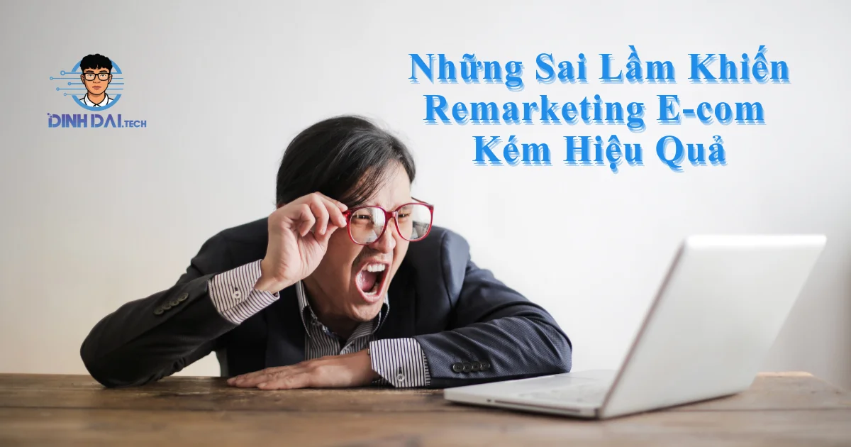 Những Sai Lầm Khiến Remarketing E-com Kém Hiệu Quả