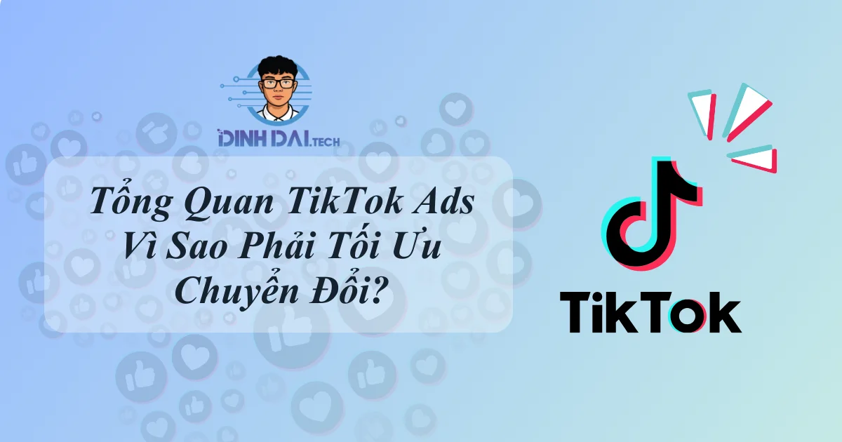 Tổng Quan TikTok Ads & Vì Sao Phải Tối Ưu Chuyển Đổi