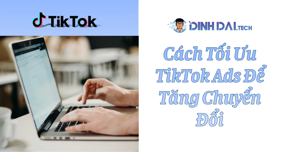 Cách Tối Ưu TikTok Ads Để Tăng Chuyển Đổi