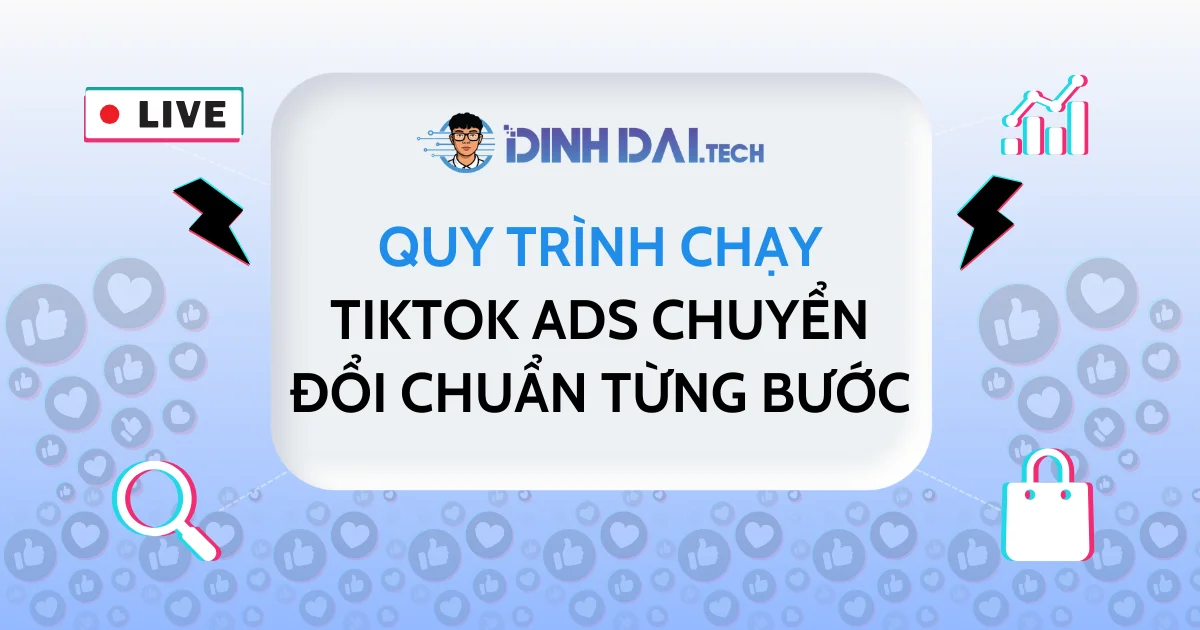 Quy Trình Chạy TikTok Ads Chuyển Đổi Chuẩn Từng Bước