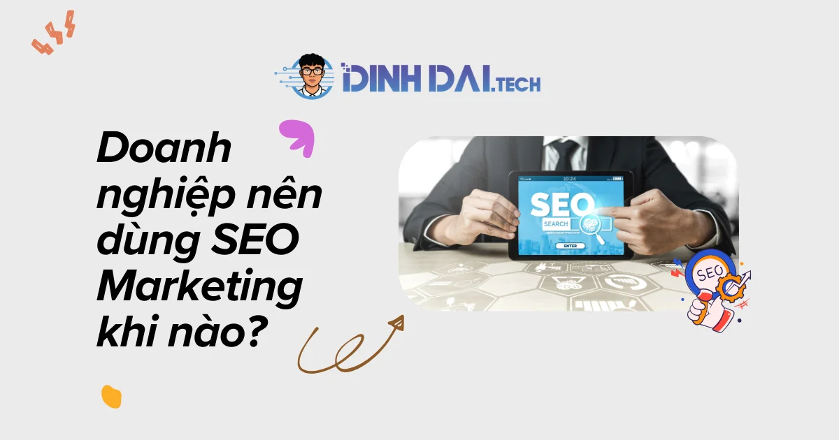 Doanh nghiệp nên dùng SEO Marketing khi nào