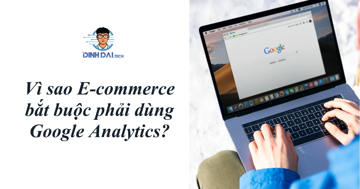 Vì sao E-commerce bắt buộc phải dùng Google Analytics