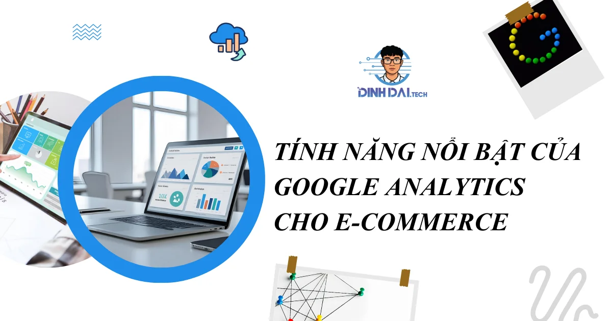 Tính năng nổi bật của Google Analytics cho E-commerce
