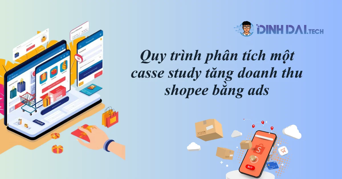 Quy trình phân tích một case study tăng doanh thu Shopee bằng ads