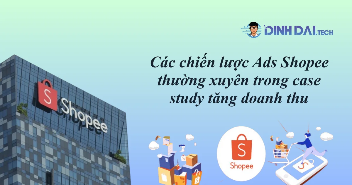 Các chiến lược ads Shopee thường xuất hiện trong case study tăng doanh thu