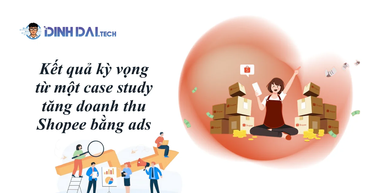 Kết quả kỳ vọng từ một case study tăng doanh thu Shopee bằng ads