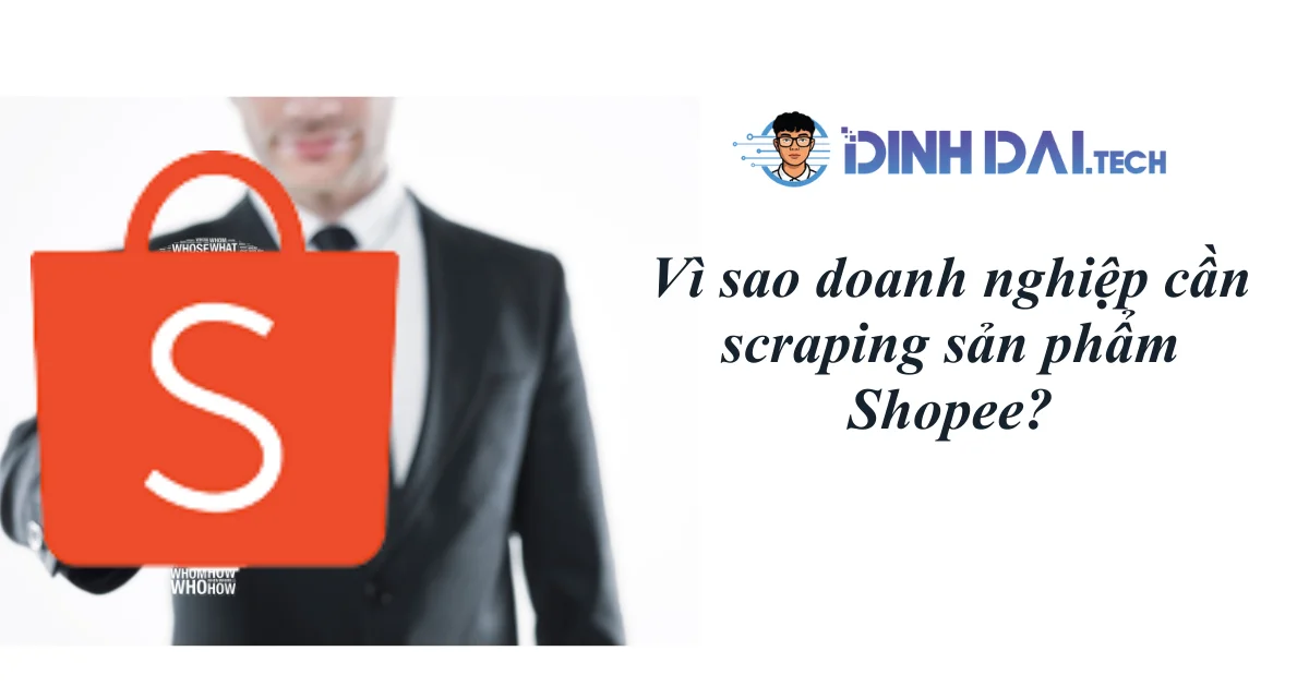 Vì sao doanh nghiệp cần scraping sản phẩm Shopee