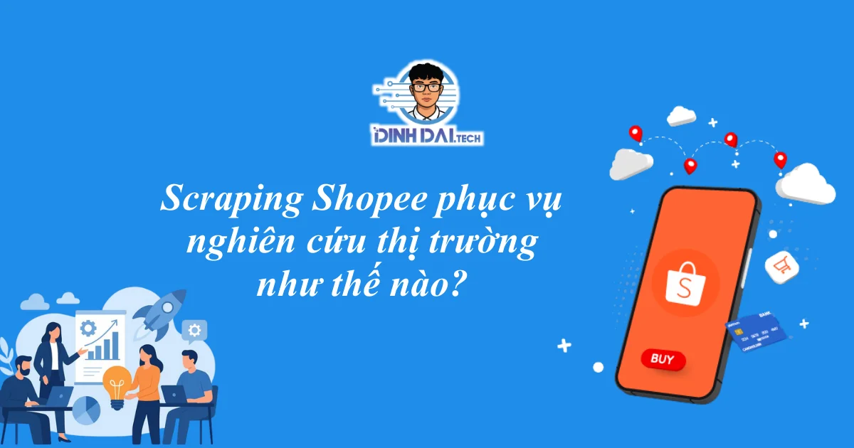 Scraping Shopee phục vụ nghiên cứu thị trường như thế nào