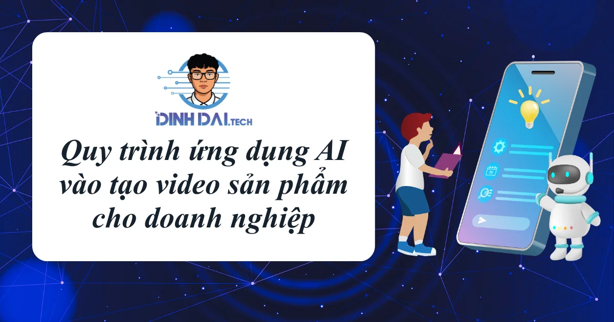 Quy trình ứng dụng AI vào tạo video sản phẩm cho doanh nghiệp