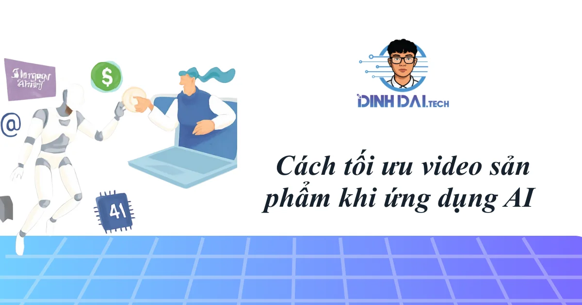 Cách tối ưu video sản phẩm khi ứng dụng AI 