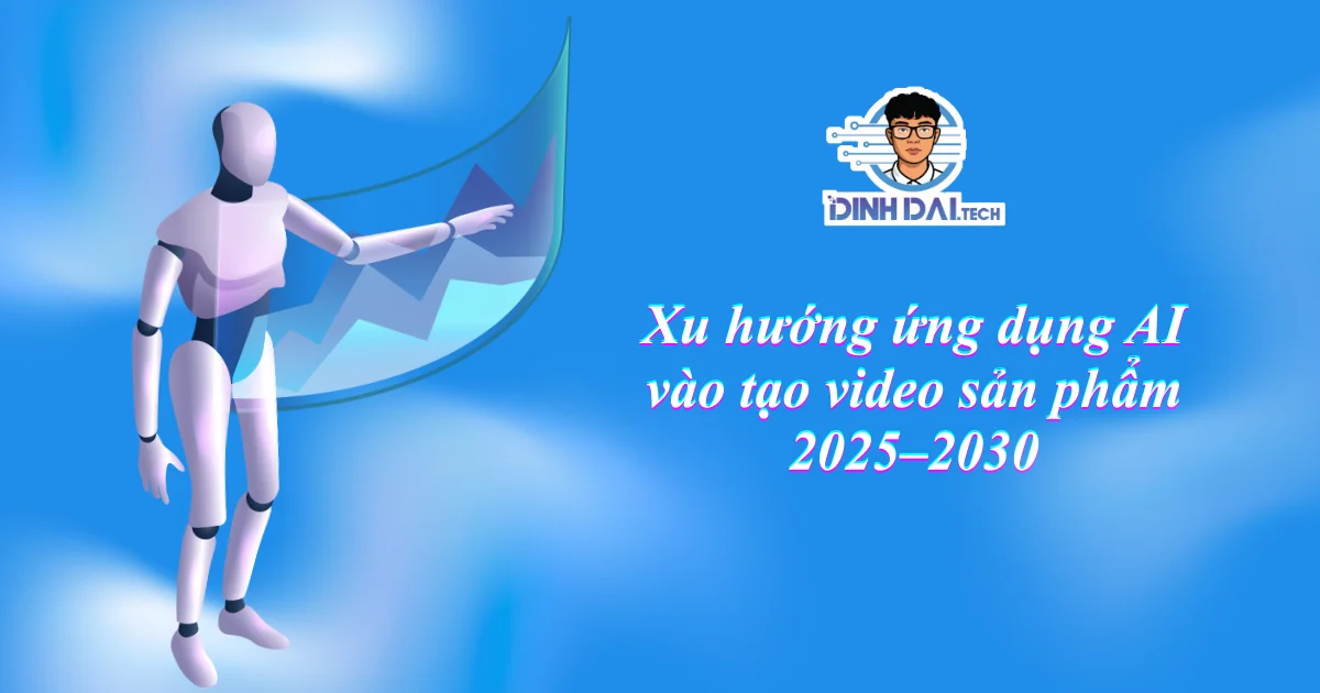 Xu hướng ứng dụng AI vào tạo video sản phẩm 2025–2030 (2)