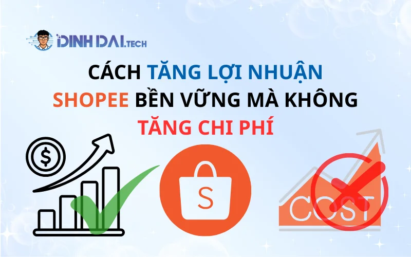 Cách tăng lợi nhuận Shopee bền vững mà không tăng chi phí