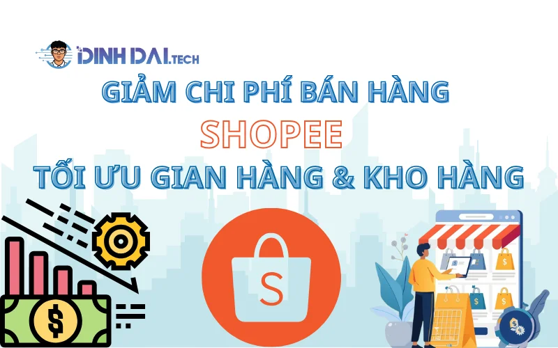 Giảm chi phí bán hàng Shopee_ Tối ưu gian hàng & kho hàng