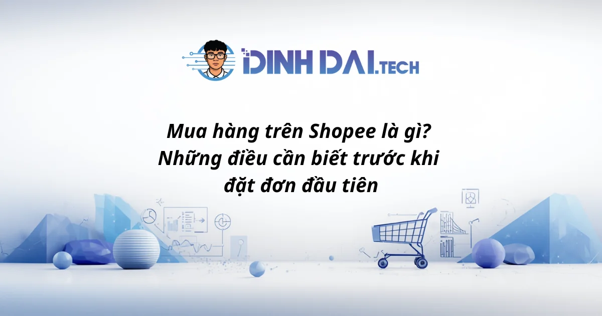 Mua hàng trên Shopee là gì? Những điều cần biết trước khi đặt đơn đầu tiên