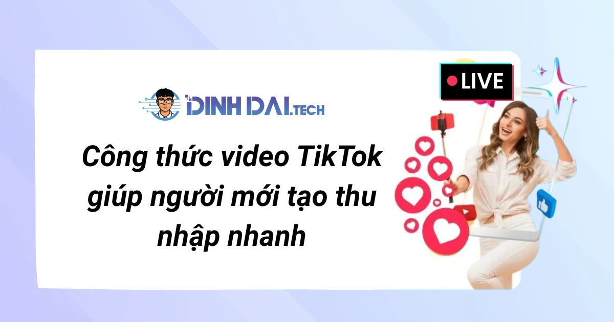 Công thức video TikTok giúp người mới tạo thu nhập nhanh