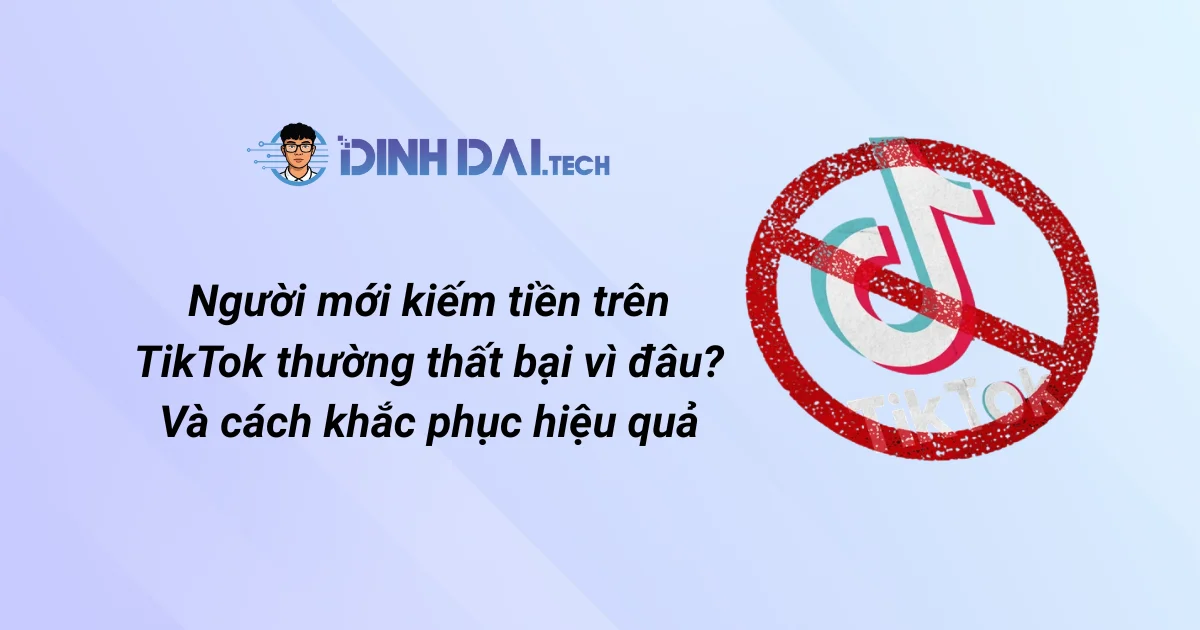 Người mới kiếm tiền trên TikTok thường thất bại vì đâu_ Và cách khắc phục hiệu quả