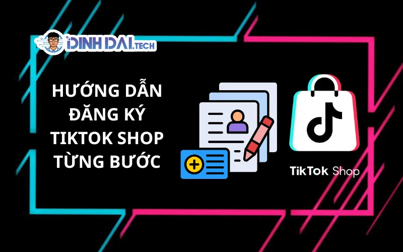Hướng Dẫn Đăng Ký TikTok Shop Từng Bước