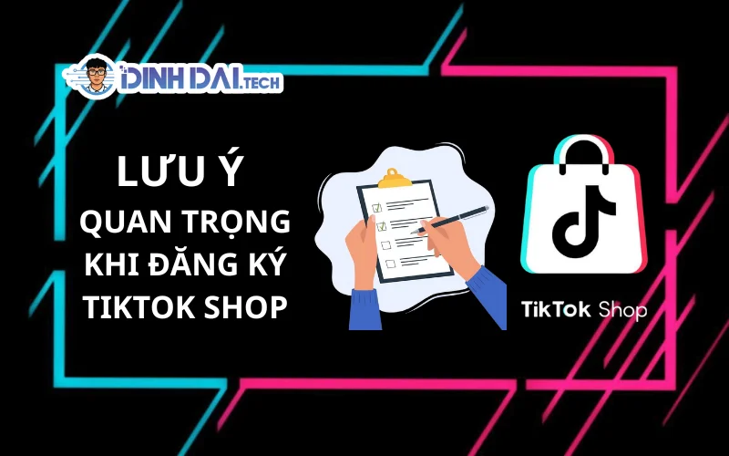 Lưu Ý Quan Trọng Khi Đăng Ký TikTok Shop