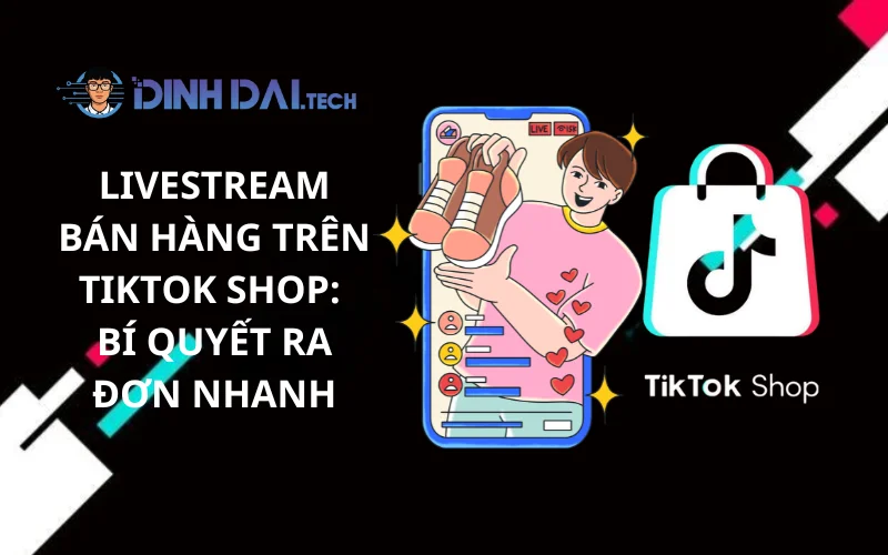 Livestream Bán Hàng Trên TikTok Shop_ Bí Quyết Ra Đơn Nhanh