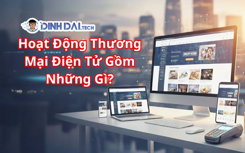 Hoạt Động Thương Mại Điện Tử Gồm Những Gì