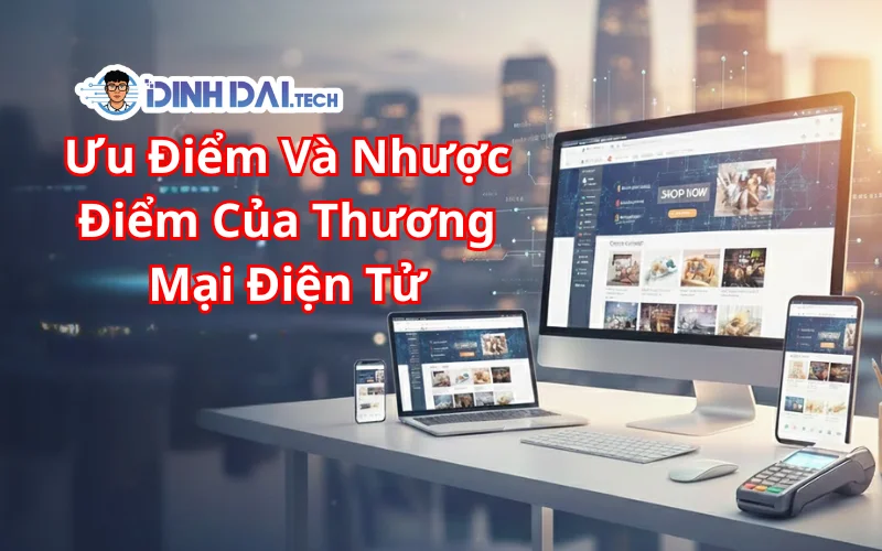 Ưu Điểm Và Nhược Điểm Của Thương Mại Điện Tử