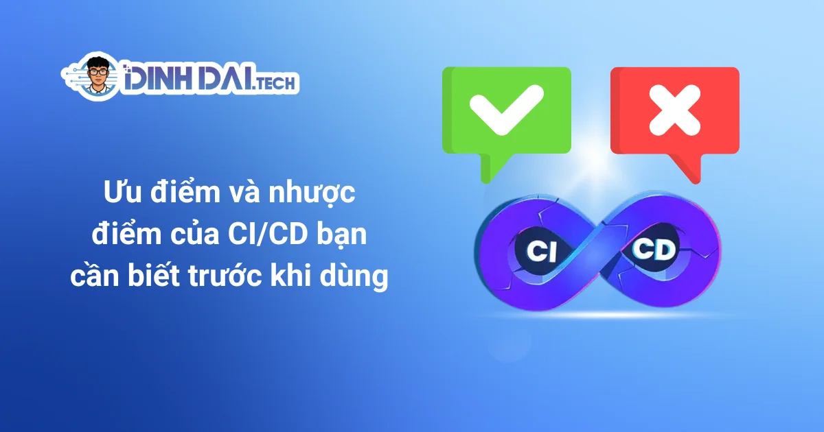Ưu điểm và nhược điểm của CI/CD bạn cần biết trước khi dùng
