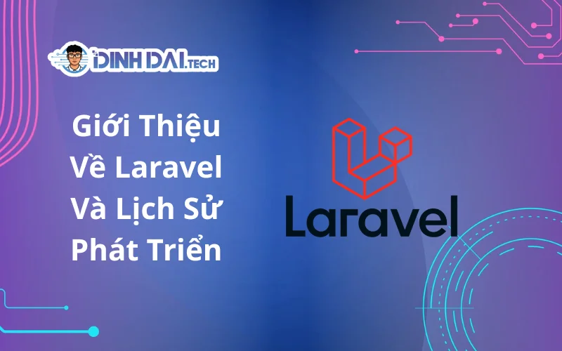 Giới Thiệu Về Laravel Là Gì Và Lịch Sử Phát Triển