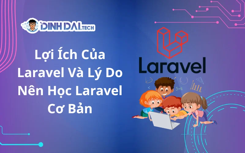 Lợi Ích Của Laravel Và Lý Do Nên Học Laravel Cơ Bản