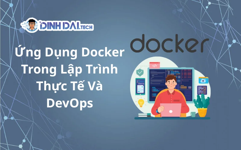 Ứng Dụng Docker Trong Lập Trình Thực Tế Và DevOps