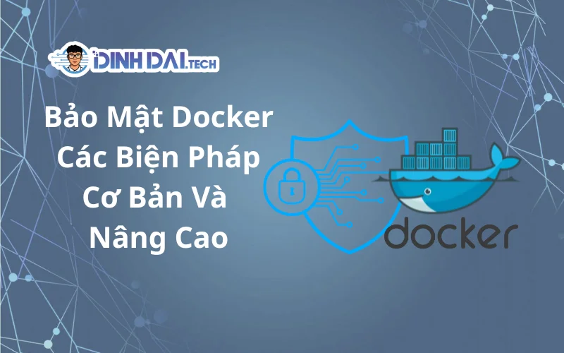 Bảo Mật Docker: Các Biện Pháp Cơ Bản Và Nâng Cao
