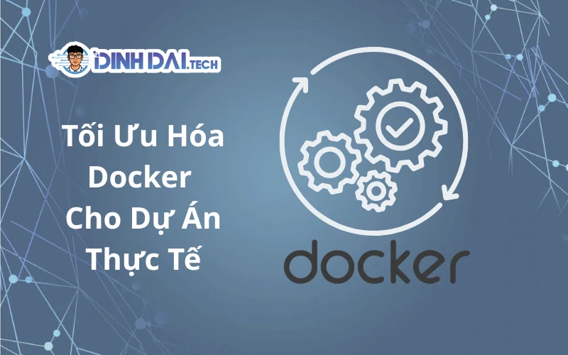tối ưu hóa docker cho dự án thực tế
