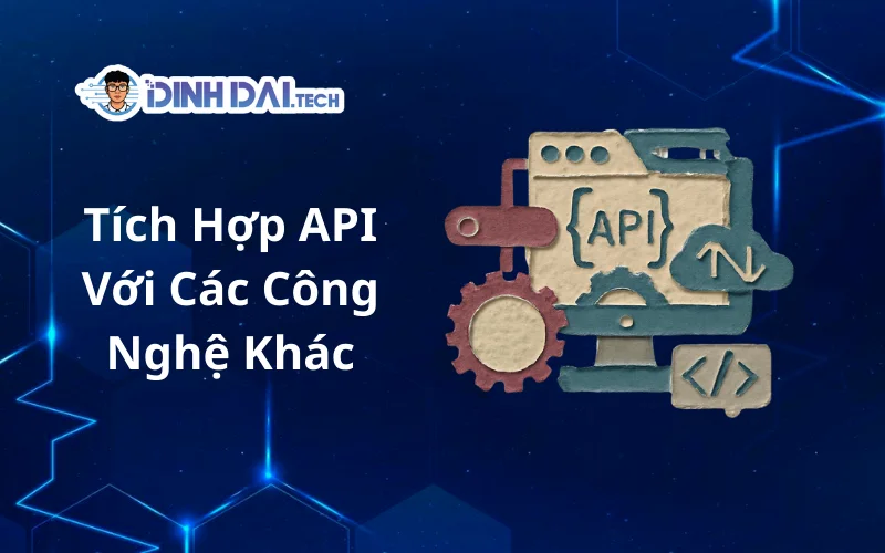 Tích Hợp API Với Các Công Nghệ Khác