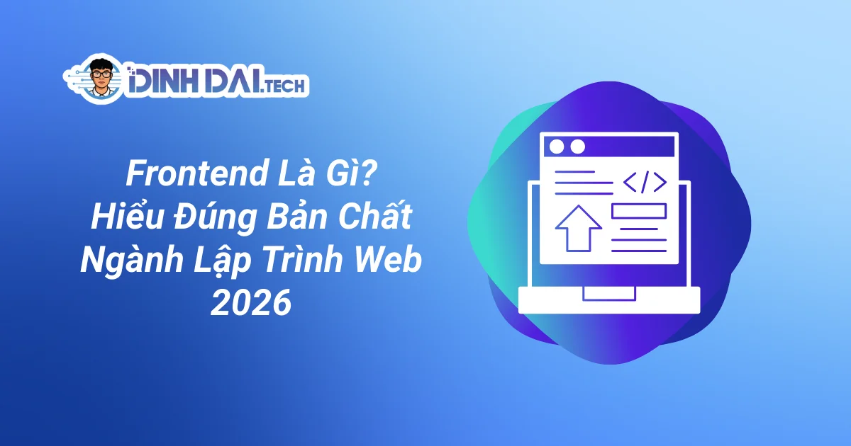 Frontend Là Gì? Hiểu Đúng Bản Chất Ngành Lập Trình Web 2026