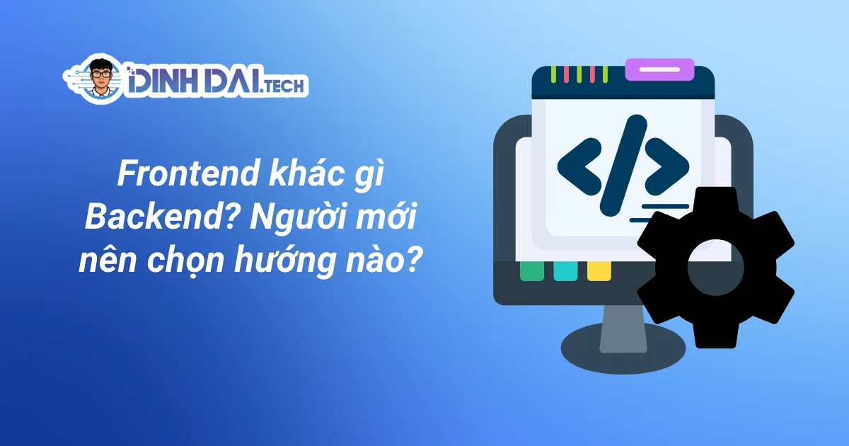 Frontend khác gì Backend? Người mới nên chọn hướng nào