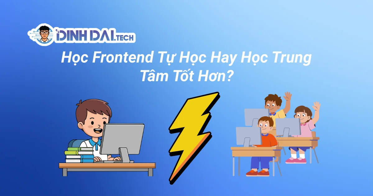 Học Frontend Tự Học Hay Học Trung Tâm Tốt Hơn?