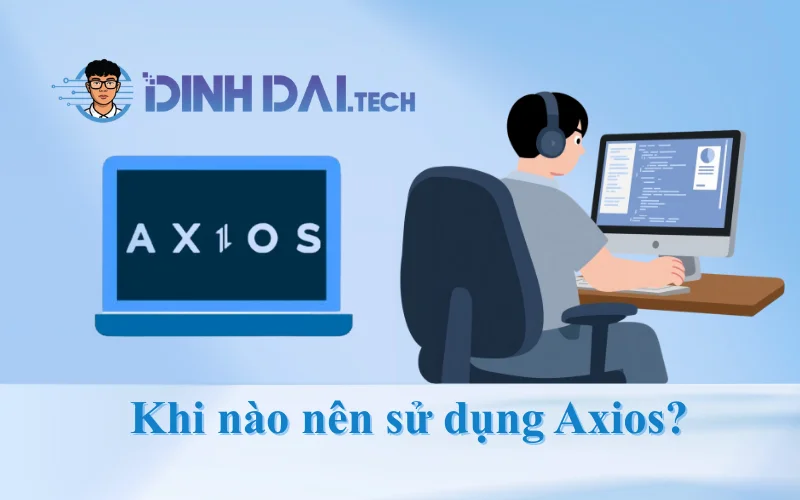 Khi nào nên sử dụng Axios