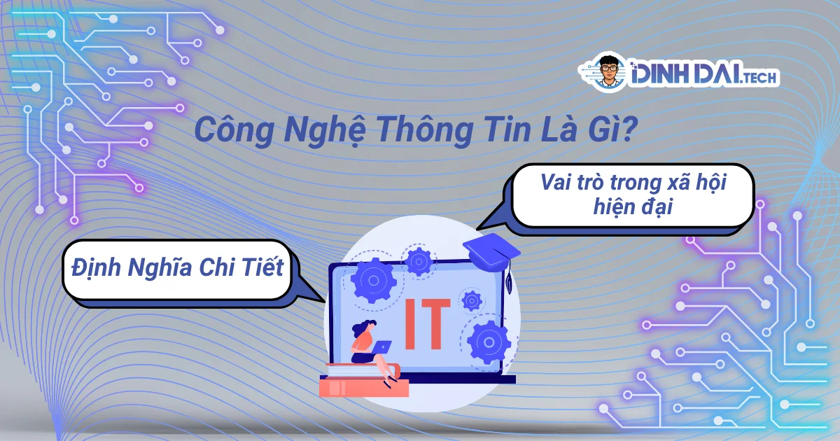Công Nghệ Thông Tin Là Gì? Định Nghĩa Chi Tiết Và Vai Trò Trong Xã Hội Hiện Đại