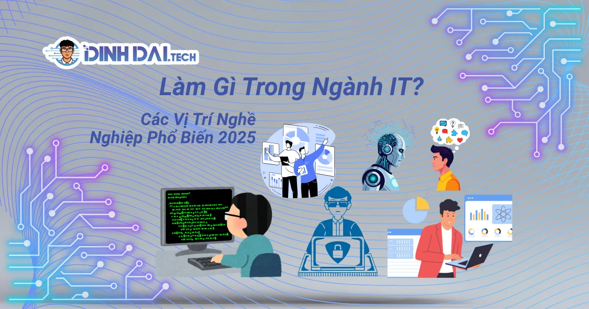Làm Gì Trong Ngành IT? Các Vị Trí Nghề Nghiệp Phổ Biến 2026