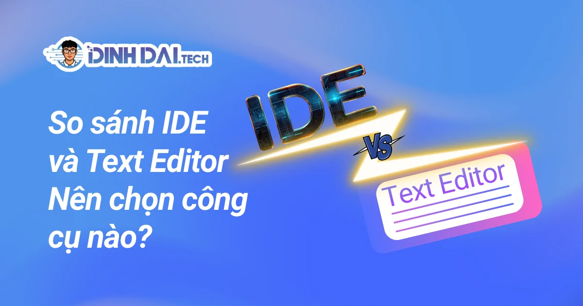 So sánh IDE và Text Editor - Nên chọn công cụ nào