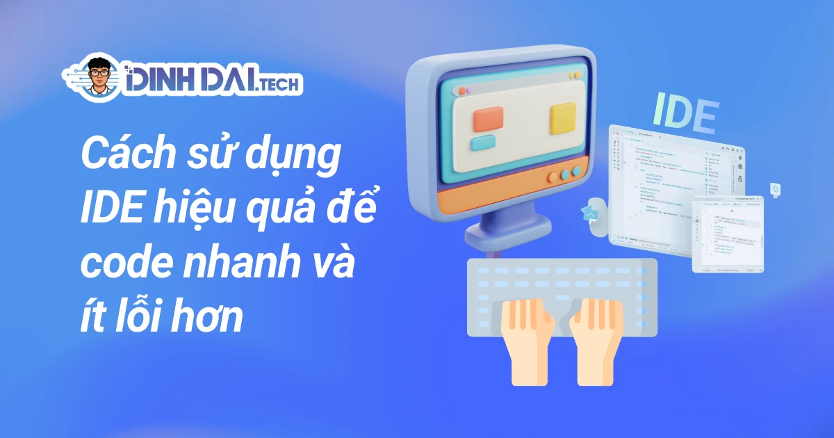 Cách sử dụng IDE hiệu quả để code nhanh và ít lỗi hơn