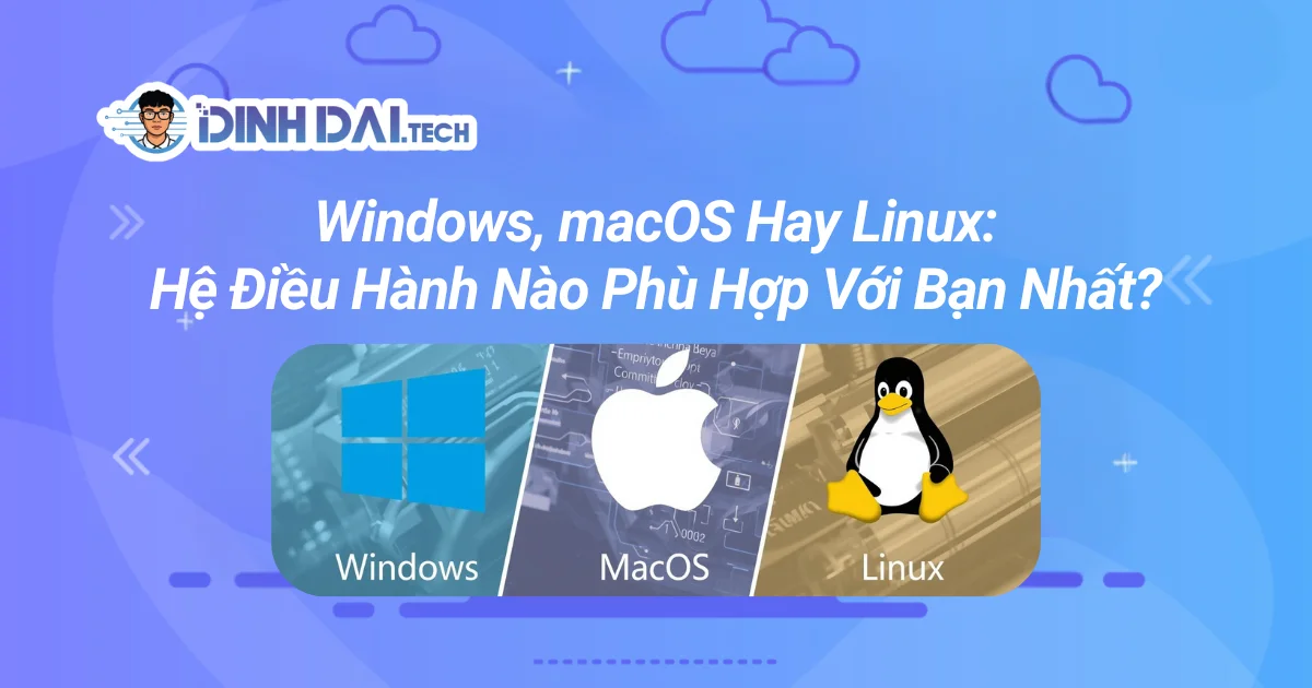 Windows, macOS Hay Linux: Hệ Điều Hành Nào Phù Hợp Với Bạn Nhất