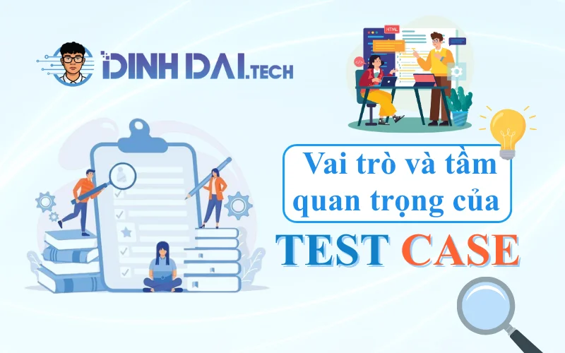 Vai trò và tầm quan trọng của Test Case