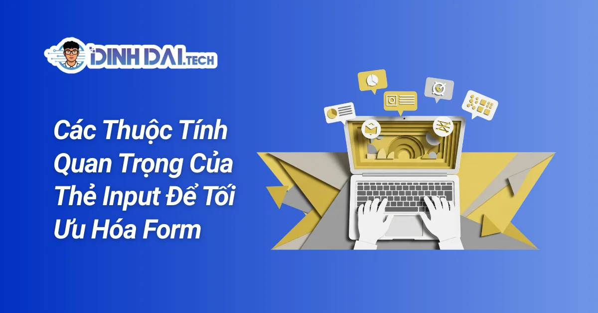 Các Thuộc Tính Quan Trọng Của Thẻ Input Để Tối Ưu Hóa Form