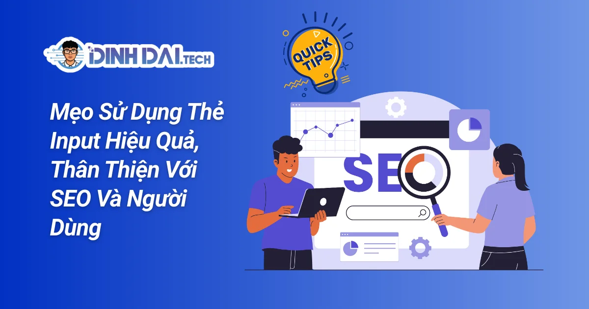 Mẹo Sử Dụng Thẻ Input Hiệu Quả, Thân Thiện Với SEO Và Người Dùng