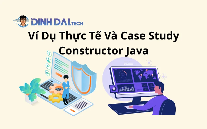 Ví Dụ Thực Tế Và Case Study Constructor Java