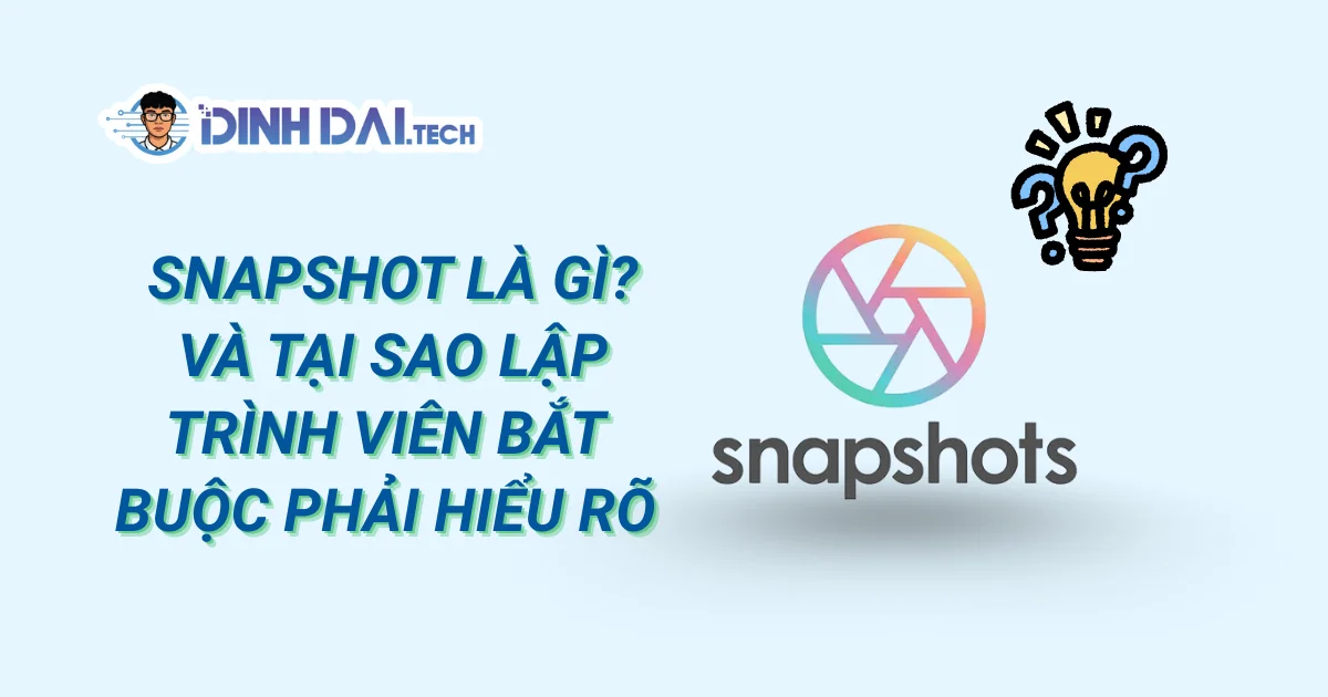 Snapshot là gì và tại sao lập trình viên bắt buộc phải hiểu rõ