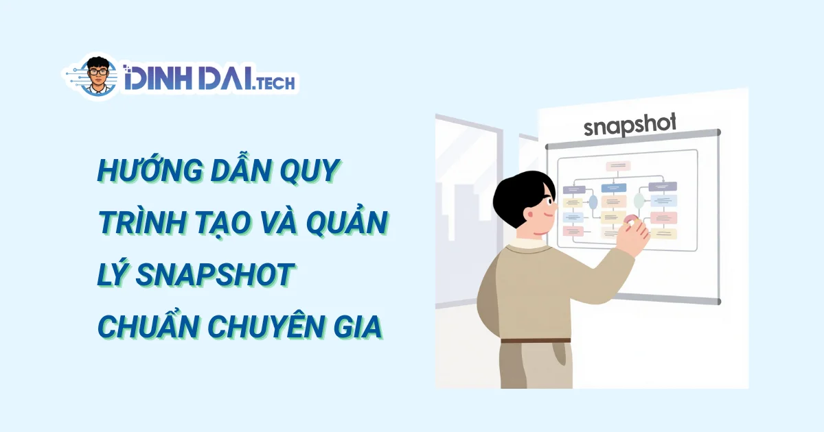 Hướng dẫn quy trình tạo và quản lý Snapshot chuẩn chuyên gia