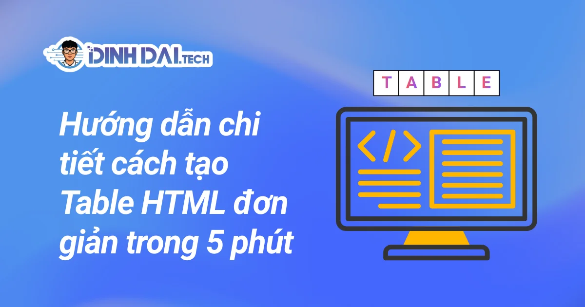 Hướng dẫn chi tiết cách tạo Table HTML đơn giản trong 5 phút
