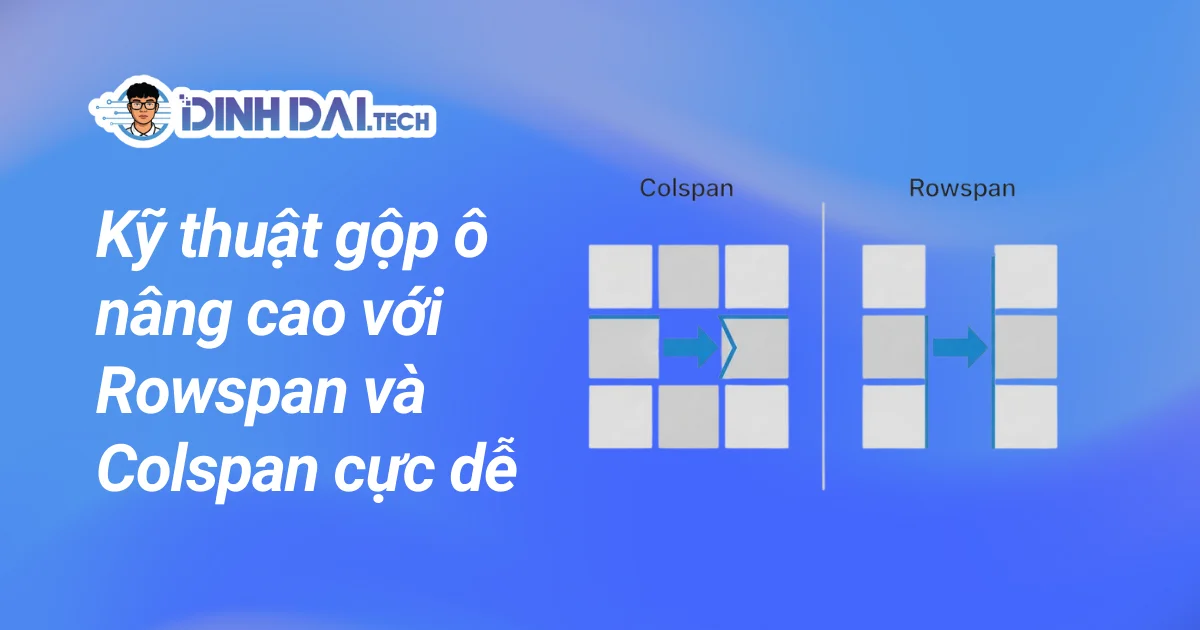 Kỹ thuật gộp ô nâng cao với Rowspan và Colspan cực dễ